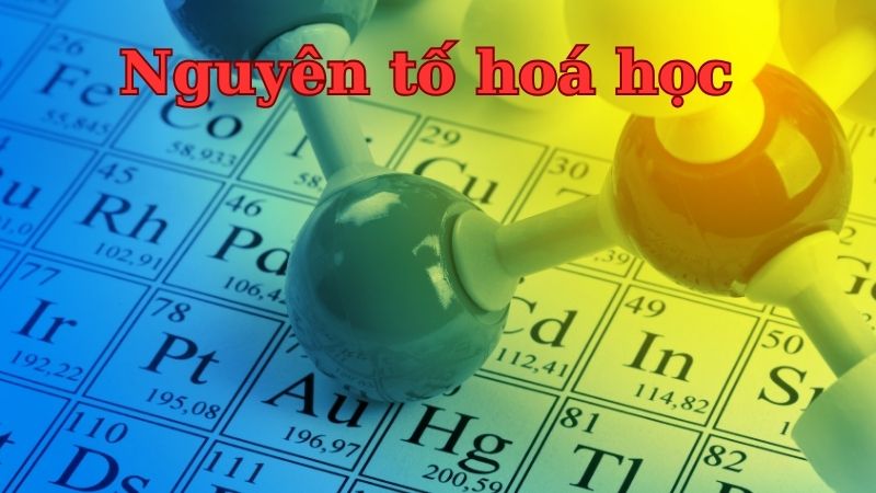 Có bao nhiêu nguyên tố hóa học? Lịch sử phát hiện các nguyên tố